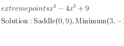 The extreme points of x^4-4x^3+9 are Saddle(0,9),Minimum(3,-18)